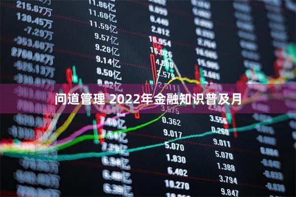 问道管理 2022年金融知识普及月